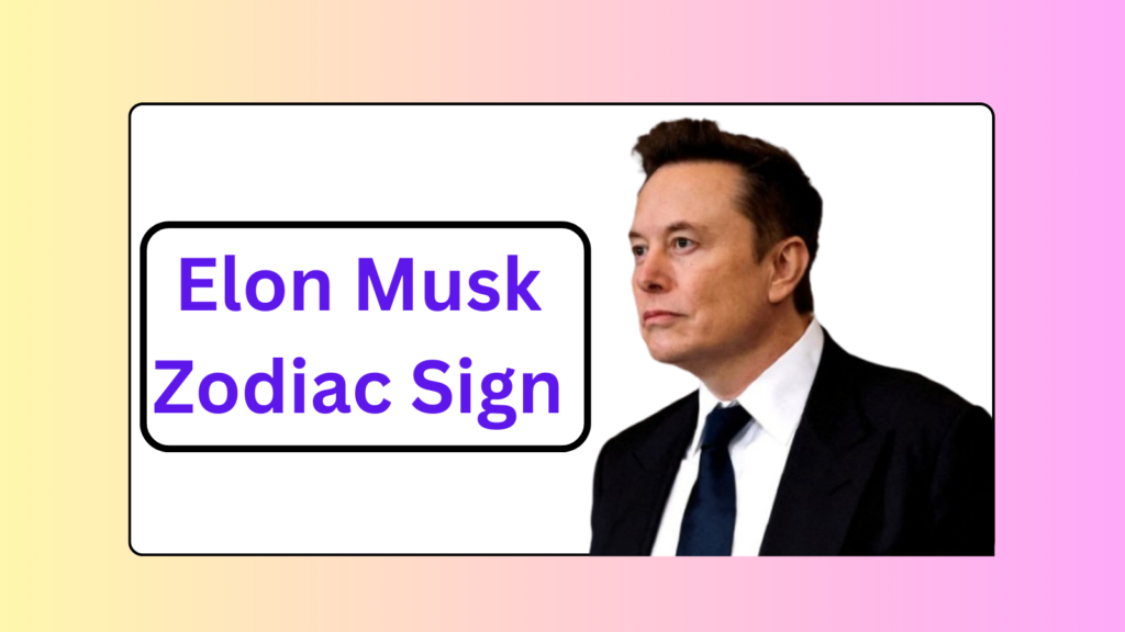 Elon Musk Zodiac Sign