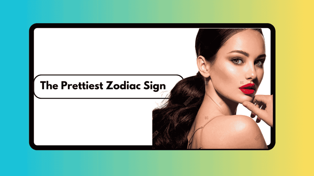 The Prettiest Zodiac Sign