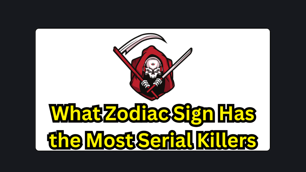 What Zodiac Sign Has the Most Serial Killers