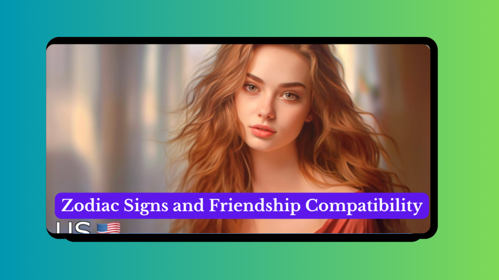 Zodiac Signs and Friendship Compatibility