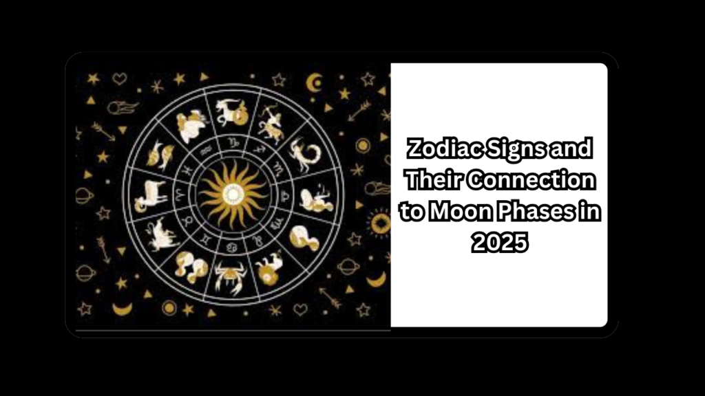 Zodiac Signs and Their Connection to Moon Phases in 2025