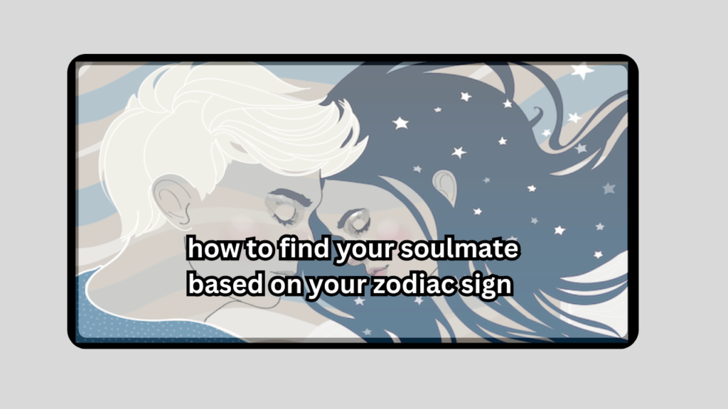how to find your soulmate based on your zodiac sign in 2025